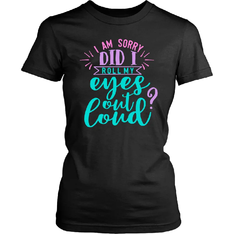 floral vibrant t-shirts -I Am Sorry, Did I Roll My Eyes Out Loud? Women's T-shirt