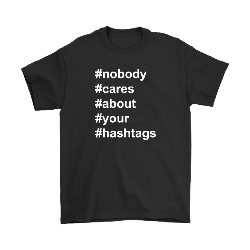 contrast bold t-shirts -Nobody Cares About Your Hashtags Unisex/Men's T-Shirt #hashtags